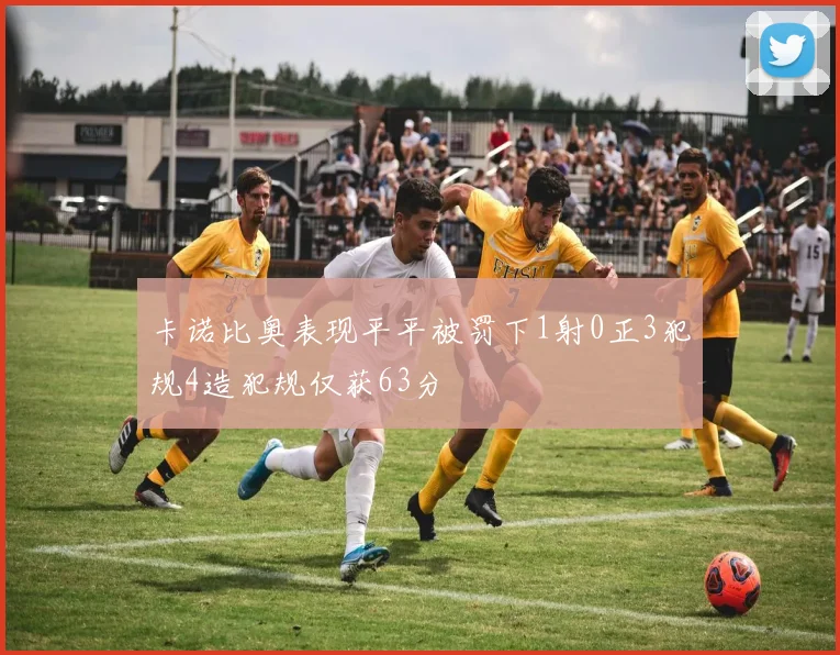 卡诺比奥表现平平被罚下1射0正3犯规4造犯规仅获63分