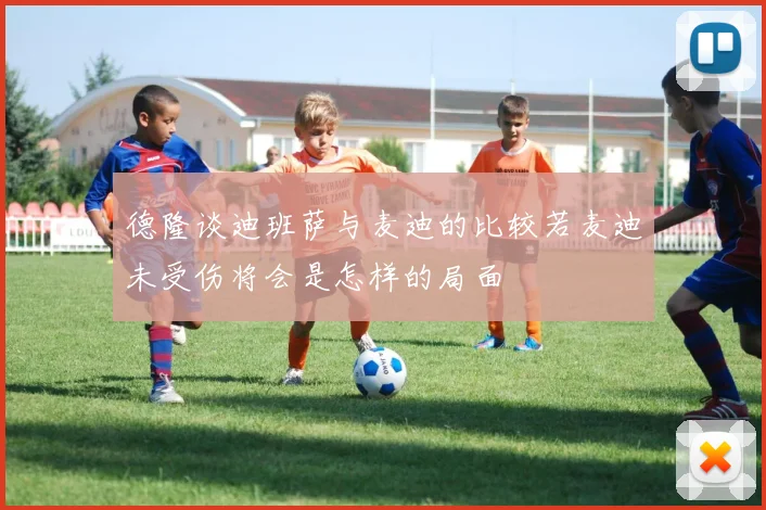 德隆谈迪班萨与麦迪的比较若麦迪未受伤将会是怎样的局面
